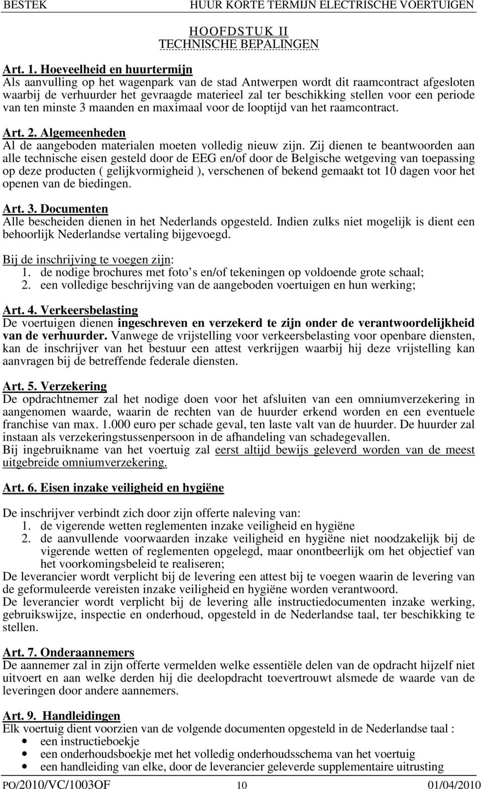 periode van ten minste 3 maanden en maximaal voor de looptijd van het raamcontract. Art. 2. Algemeenheden Al de aangeboden materialen moeten volledig nieuw zijn.