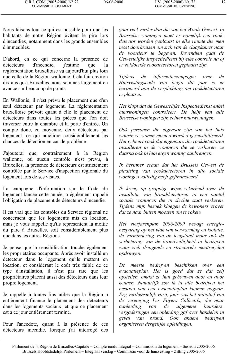 D'abord, en ce qui concerne la présence de détecteurs d'incendie, j'estime que la réglementation bruxelloise va aujourd'hui plus loin que celle de la Région wallonne.