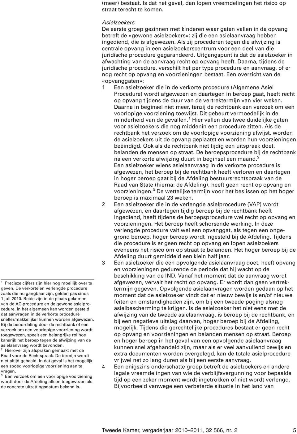 In het algemeen kan worden gesteld dat aanvragen in de verkorte procedure sneller/makkelijker kunnen worden afgewezen.