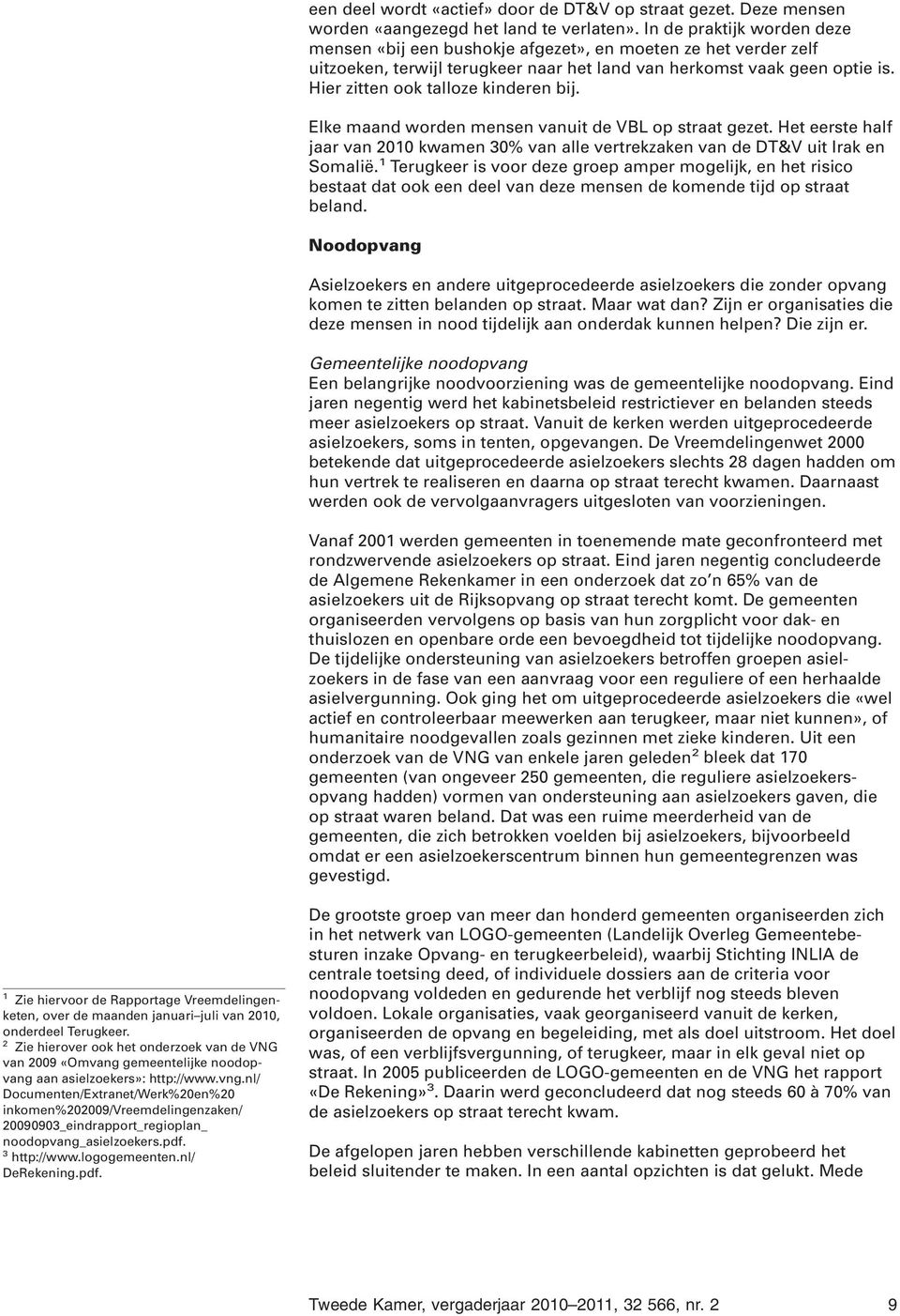 Hier zitten ook talloze kinderen bij. Elke maand worden mensen vanuit de VBL op straat gezet. Het eerste half jaar van 200 kwamen 30% van alle vertrekzaken van de DT&V uit Irak en Somalië.