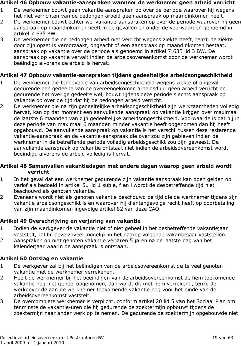 2 De werknemer bouwt echter wel vakantie-aanspraken op over de periode waarover hij geen aanspraak op maandinkomen heeft in de gevallen en onder de voorwaarden genoemd in artikel 7:635 BW.