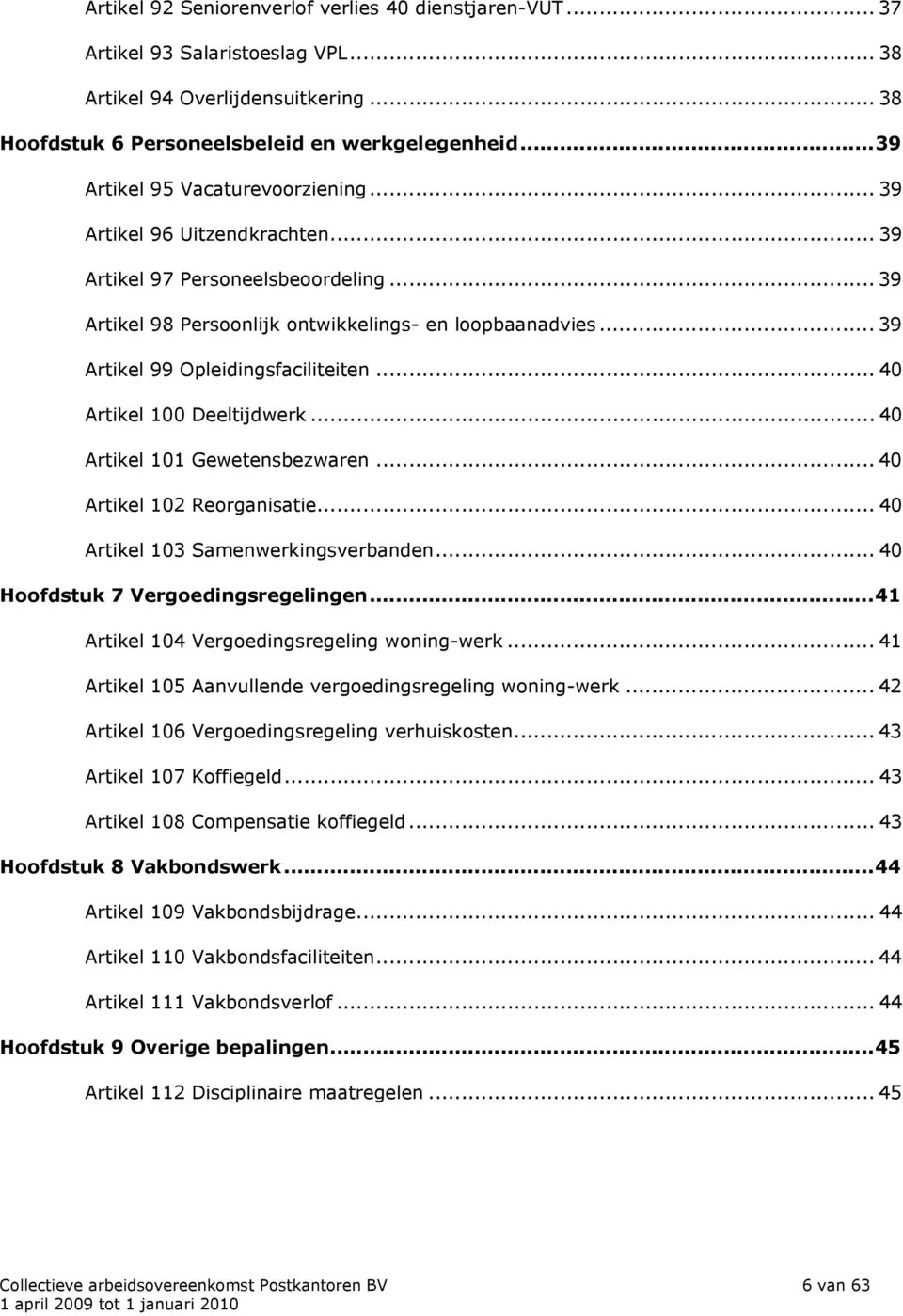 .. 39 Artikel 99 Opleidingsfaciliteiten... 40 Artikel 100 Deeltijdwerk... 40 Artikel 101 Gewetensbezwaren... 40 Artikel 102 Reorganisatie... 40 Artikel 103 Samenwerkingsverbanden.