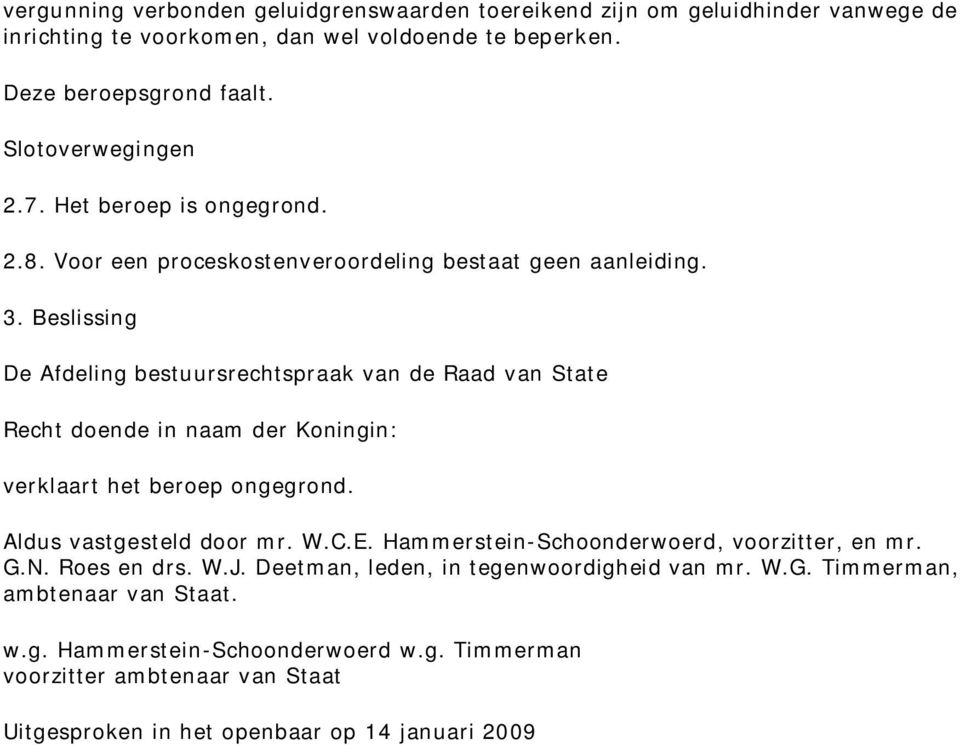 Beslissing De Afdeling bestuursrechtspraak van de Raad van State Recht doende in naam der Koningin: verklaart het beroep ongegrond. Aldus vastgesteld door mr. W.C.E.