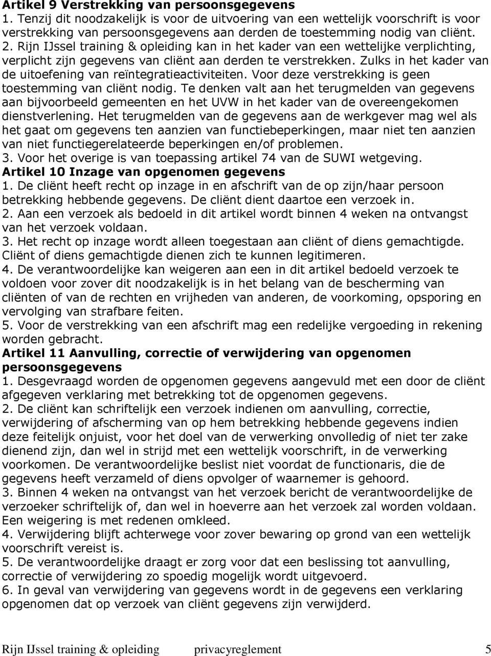 Rijn IJssel training & opleiding kan in het kader van een wettelijke verplichting, verplicht zijn gegevens van cliënt aan derden te verstrekken.