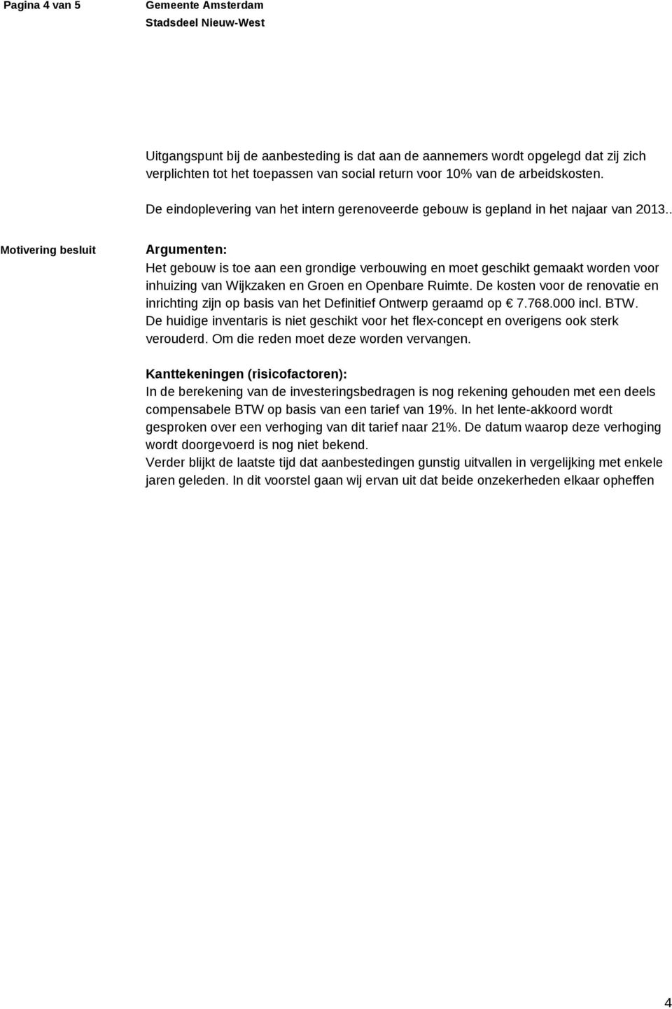 . Motivering besluit Argumenten: Het gebouw is toe aan een grondige verbouwing en moet geschikt gemaakt worden voor inhuizing van Wijkzaken en Groen en Openbare Ruimte.