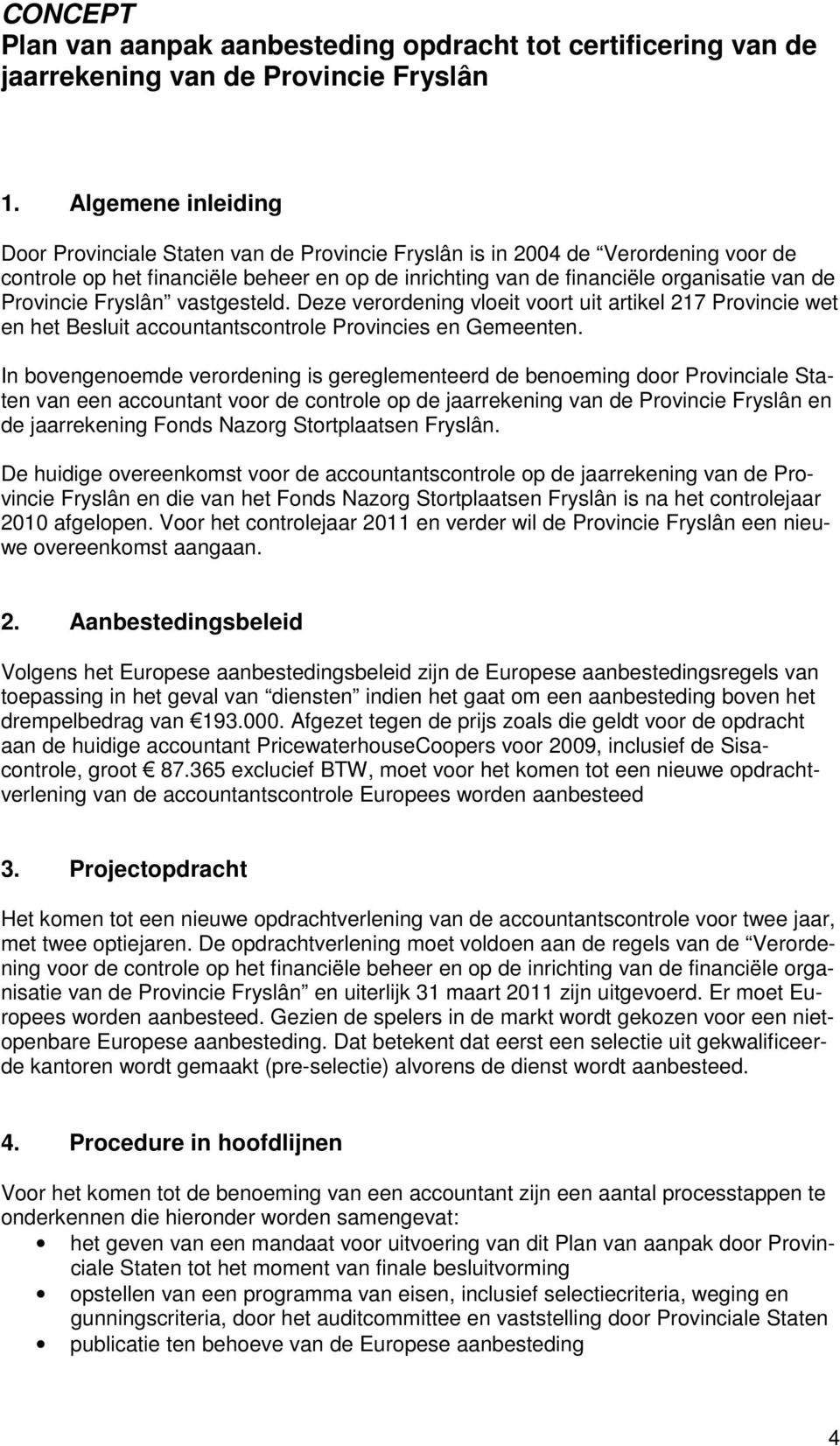 Provincie Fryslân vastgesteld. Deze verordening vloeit voort uit artikel 217 Provincie wet en het Besluit accountantscontrole Provincies en Gemeenten.