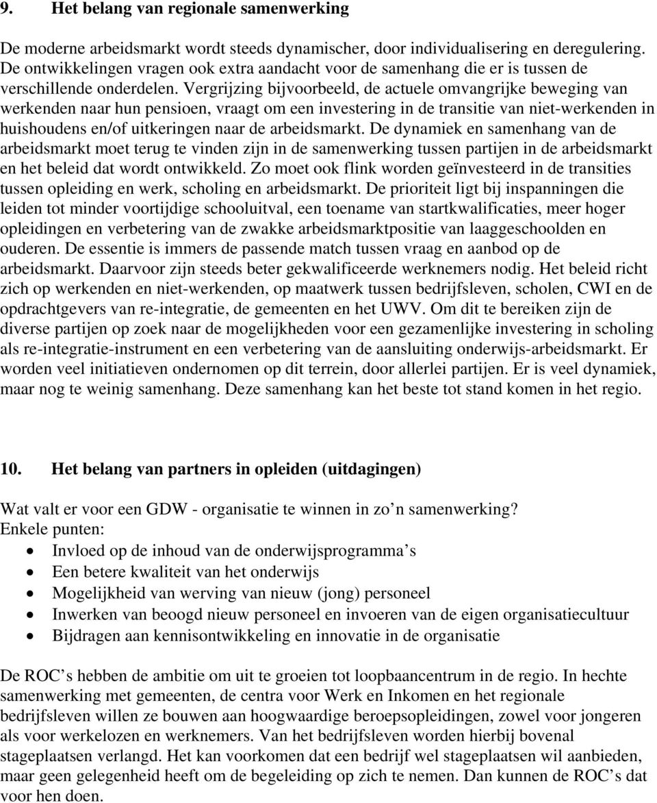 Vergrijzing bijvoorbeeld, de actuele omvangrijke beweging van werkenden naar hun pensioen, vraagt om een investering in de transitie van niet-werkenden in huishoudens en/of uitkeringen naar de