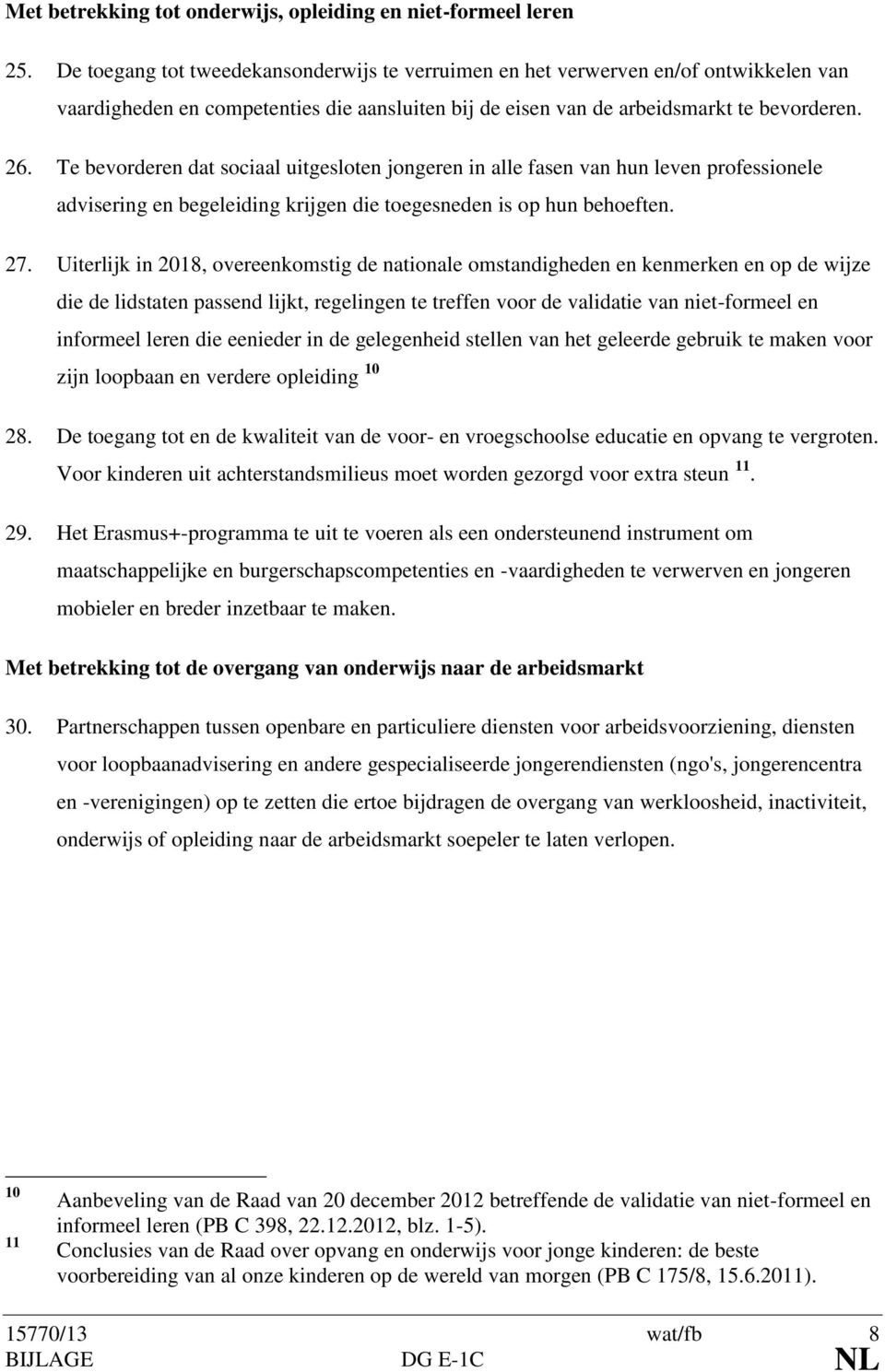 Te bevorderen dat sociaal uitgesloten jongeren in alle fasen van hun leven professionele advisering en begeleiding krijgen die toegesneden is op hun behoeften. 27.