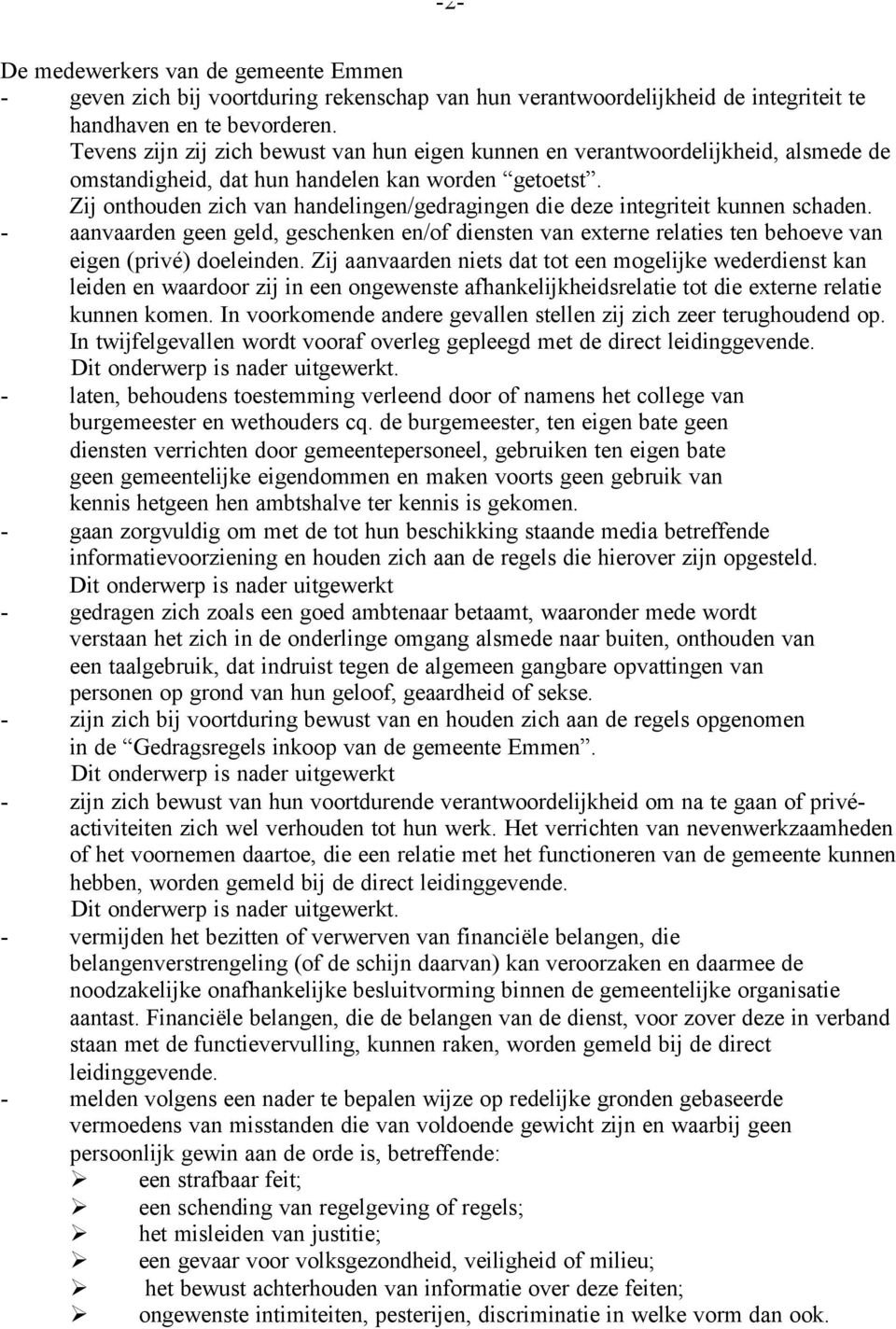 Zij onthouden zich van handelingen/gedragingen die deze integriteit kunnen schaden. - aanvaarden geen geld, geschenken en/of diensten van externe relaties ten behoeve van eigen (privé) doeleinden.