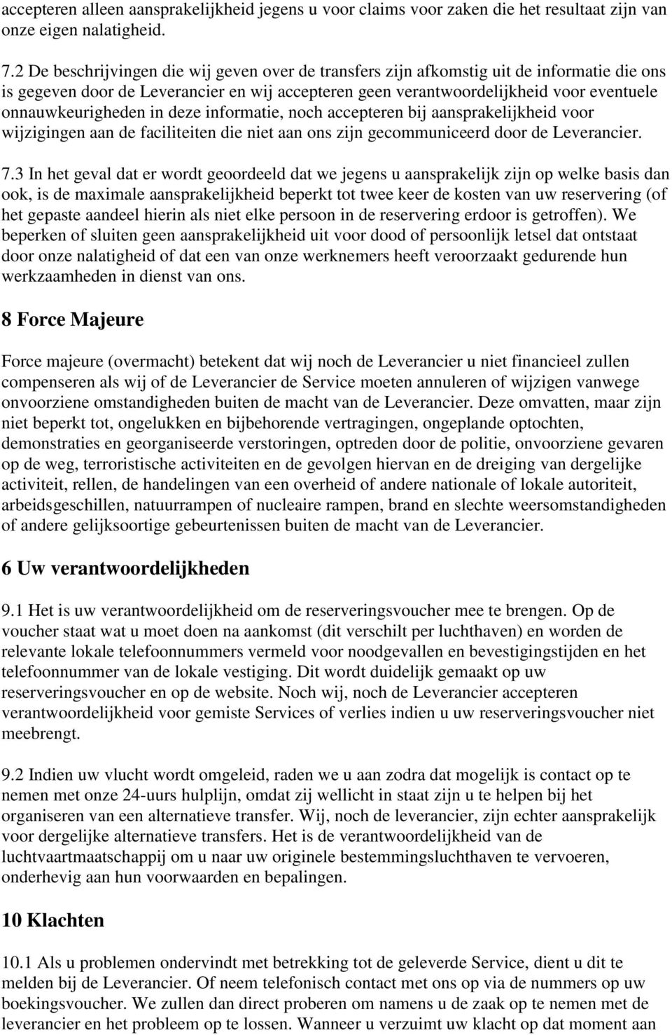 onnauwkeurigheden in deze informatie, noch accepteren bij aansprakelijkheid voor wijzigingen aan de faciliteiten die niet aan ons zijn gecommuniceerd door de Leverancier. 7.