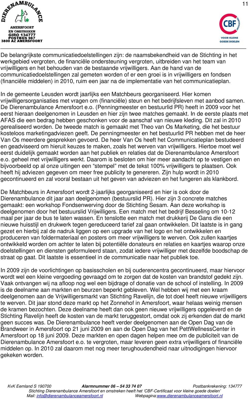 Aan de hand van de communicatiedoelstellingen zal gemeten worden of er een groei is in vrijwilligers en fondsen (financiële middelen) in 2010, ruim een jaar na de implementatie van het