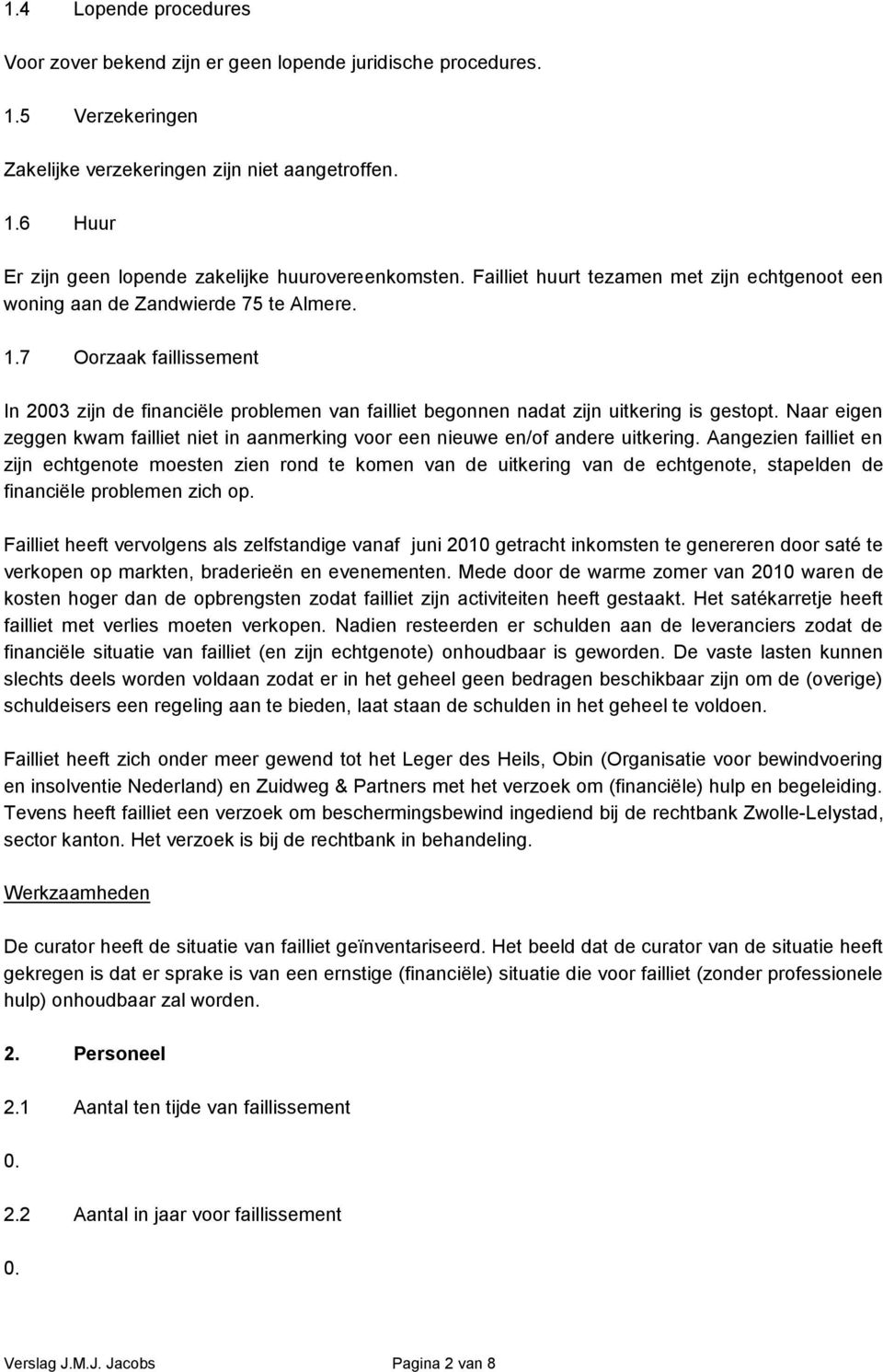 7 Oorzaak faillissement In 2003 zijn de financiële problemen van failliet begonnen nadat zijn uitkering is gestopt.