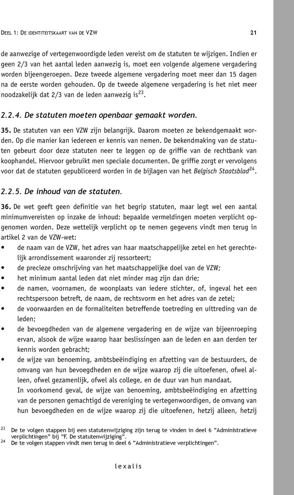 Op de tweede algemene vergadering is het niet meer noodzakelijk dat 2/3 van de leden aanwezig is 23. 2.2.4. De statuten moeten openbaar gemaakt worden. 35. De statuten van een VZW zijn belangrijk.