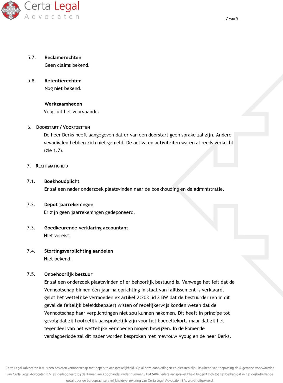 De activa en activiteiten waren al reeds verkocht (zie 1.7). 7. RECHTMATIGHEID 7.1. Boekhoudplicht Er zal een nader onderzoek plaatsvinden naar de boekhouding en de administratie. 7.2.