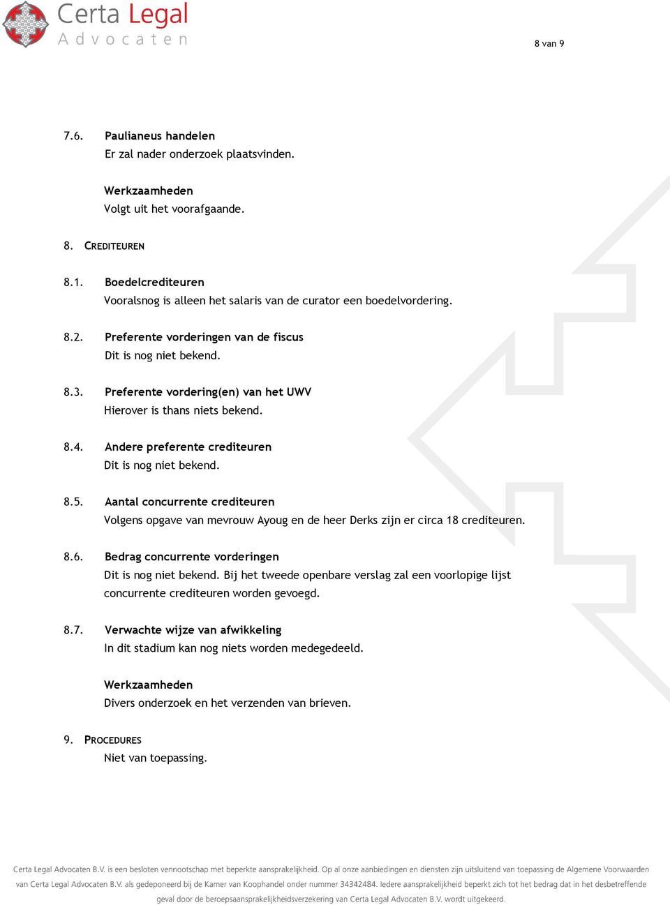 Preferente vordering(en) van het UWV Hierover is thans niets bekend. 8.4. Andere preferente crediteuren Dit is nog niet bekend. 8.5.