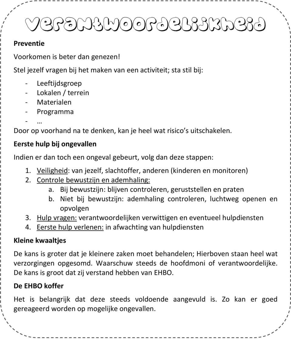 Eerste hulp bij ongevallen Indien er dan toch een ongeval gebeurt, volg dan deze stappen: 1. Veiligheid: van jezelf, slachtoffer, anderen (kinderen en monitoren) 2.