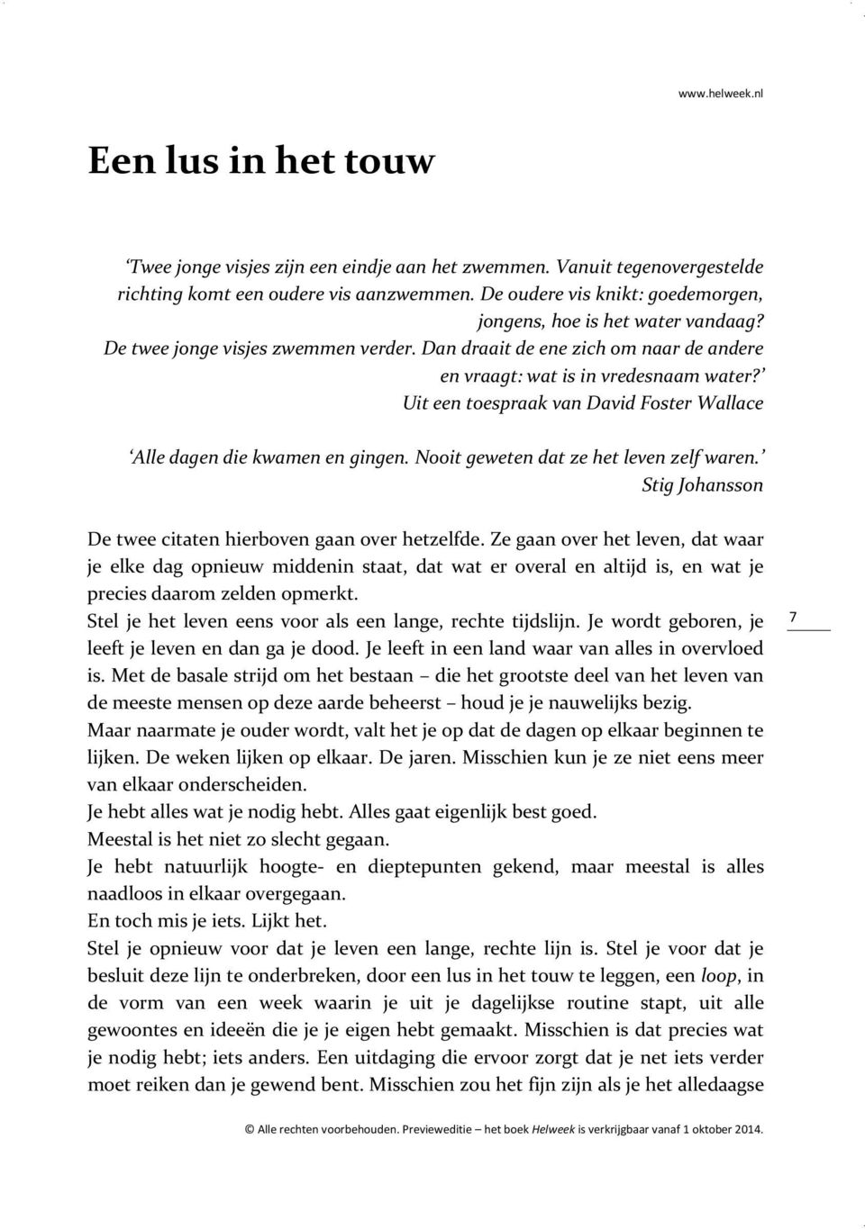 Uit een toespraak van David Foster Wallace Alle dagen die kwamen en gingen. Nooit geweten dat ze het leven zelf waren. Stig Johansson De twee citaten hierboven gaan over hetzelfde.