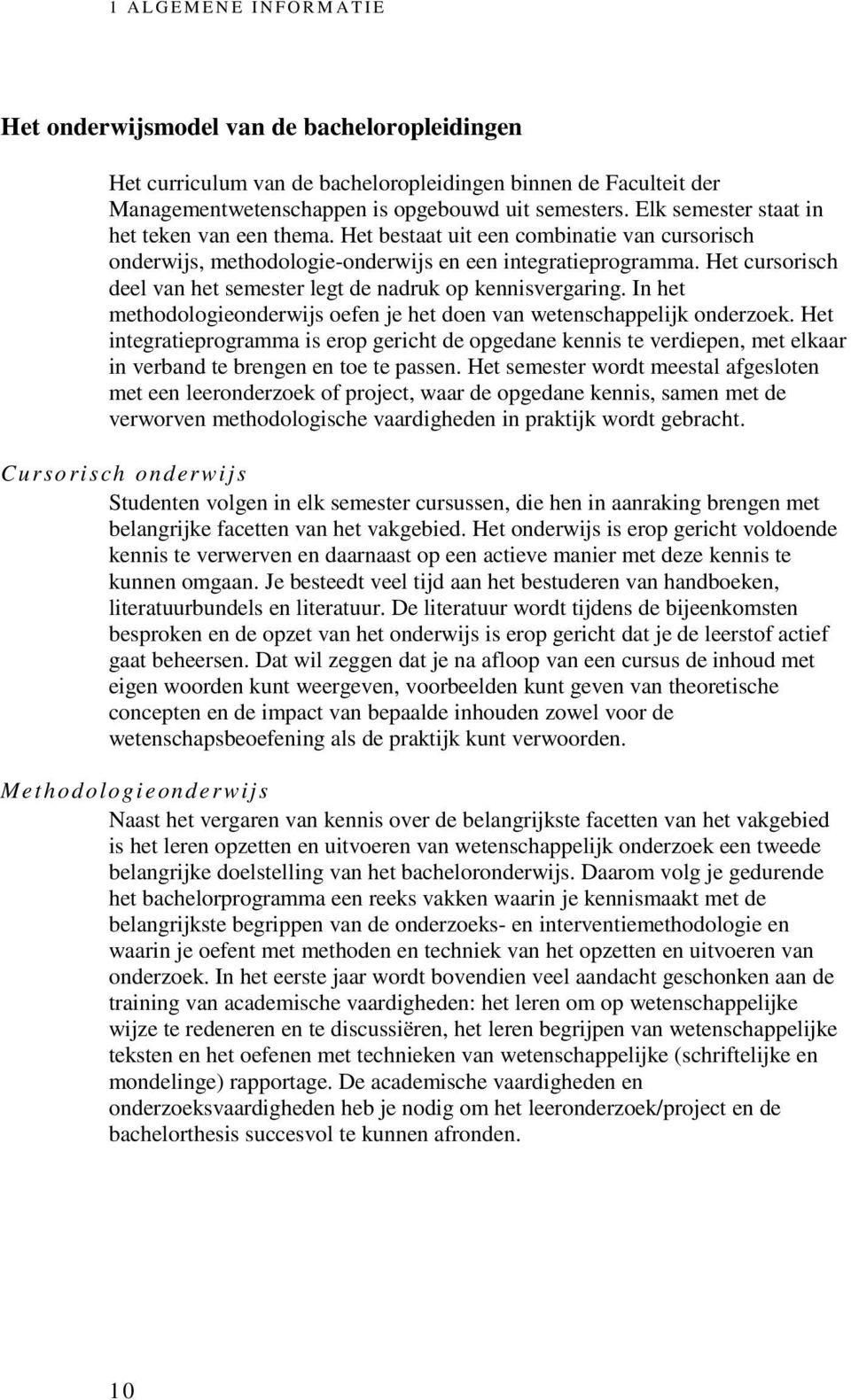 Het cursorisch deel van het semester legt de nadruk op kennisvergaring. In het methodologieonderwijs oefen je het doen van wetenschappelijk onderzoek.