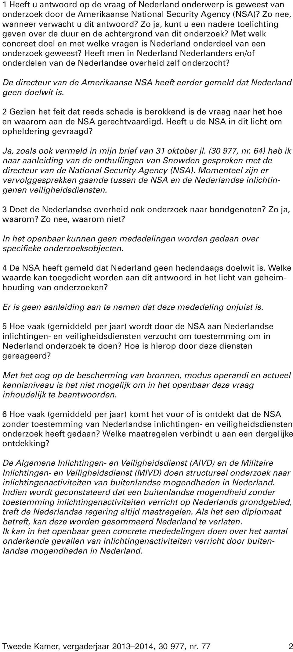 Heeft men in Nederland Nederlanders en/of onderdelen van de Nederlandse overheid zelf onderzocht? De directeur van de Amerikaanse NSA heeft eerder gemeld dat Nederland geen doelwit is.