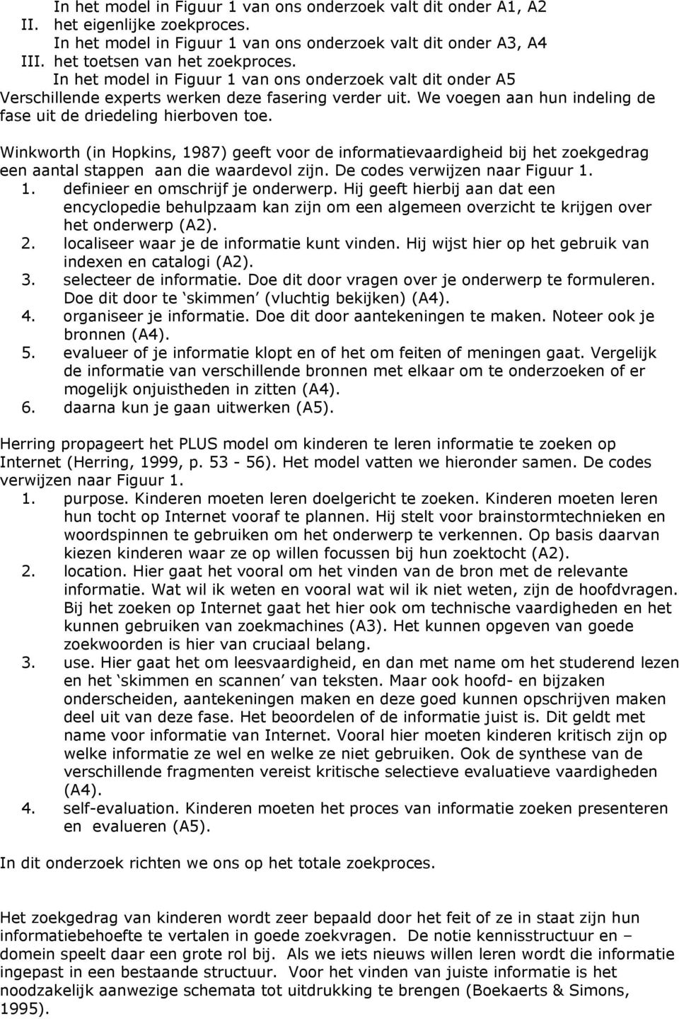 Winkworth (in Hopkins, 1987) geeft voor de informatievaardigheid bij het zoekgedrag een aantal stappen aan die waardevol zijn. De codes verwijzen naar Figuur 1. 1. definieer en omschrijf je onderwerp.