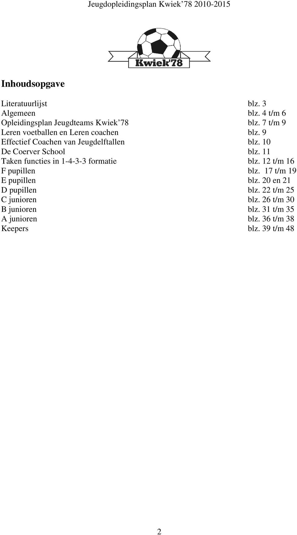 10 De Coerver School blz. 11 Taken functies in 1-4-3-3 formatie blz. 12 t/m 16 F pupillen blz.