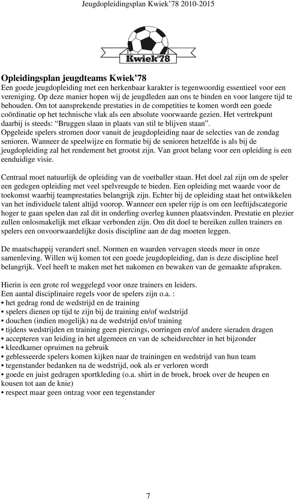 Om tot aansprekende prestaties in de competities te komen wordt een goede coördinatie op het technische vlak als een absolute voorwaarde gezien.