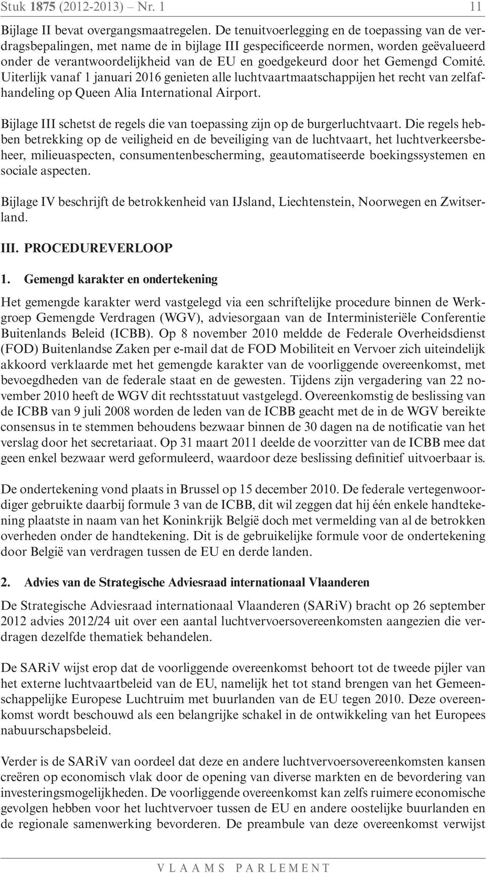 Gemengd Comité. Uiterlijk vanaf 1 januari 2016 genieten alle luchtvaartmaatschappijen het recht van zelfafhandeling op Queen Alia International Airport.