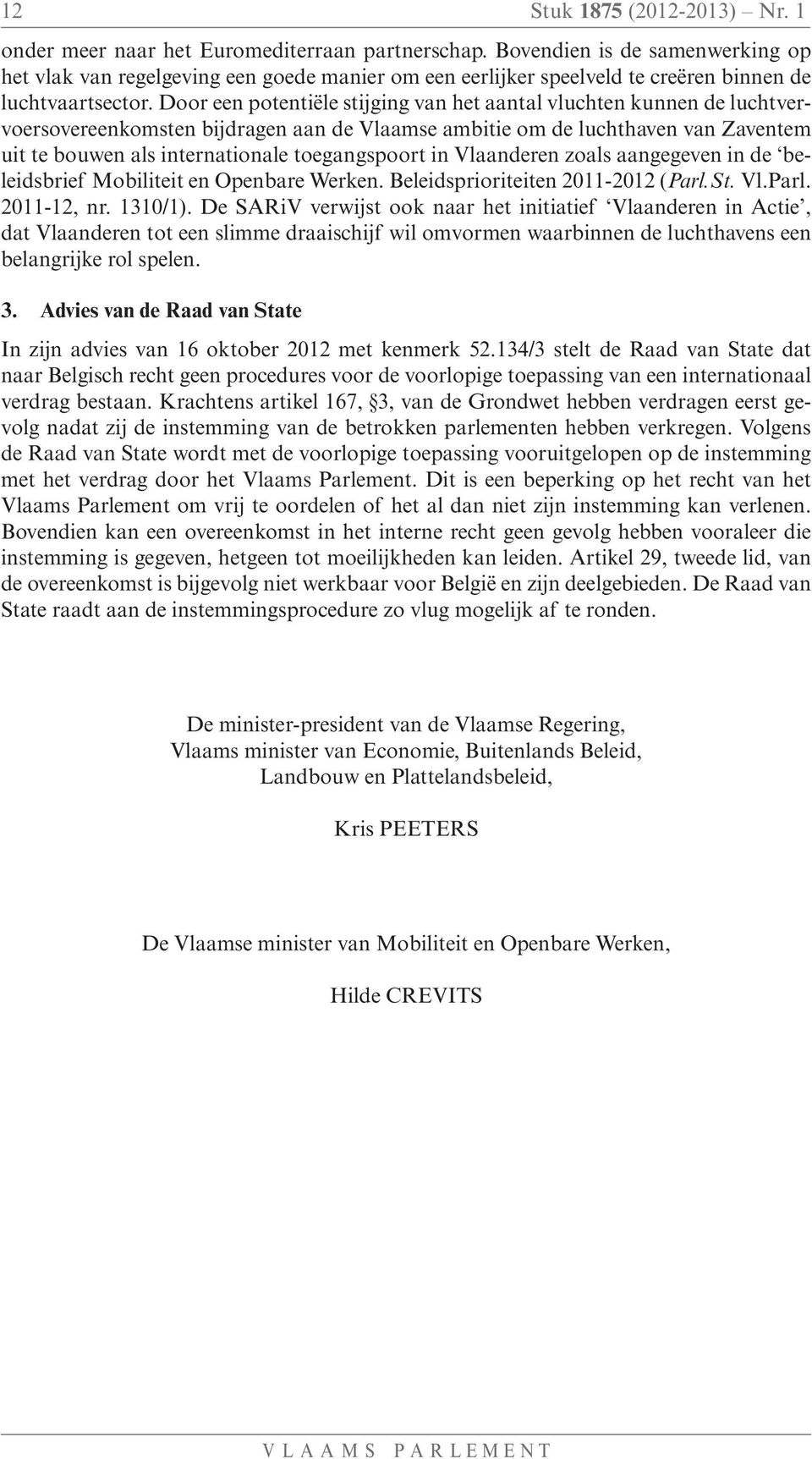 Door een potentiële stijging van het aantal vluchten kunnen de luchtvervoersovereenkomsten bijdragen aan de Vlaamse ambitie om de luchthaven van Zaventem uit te bouwen als internationale