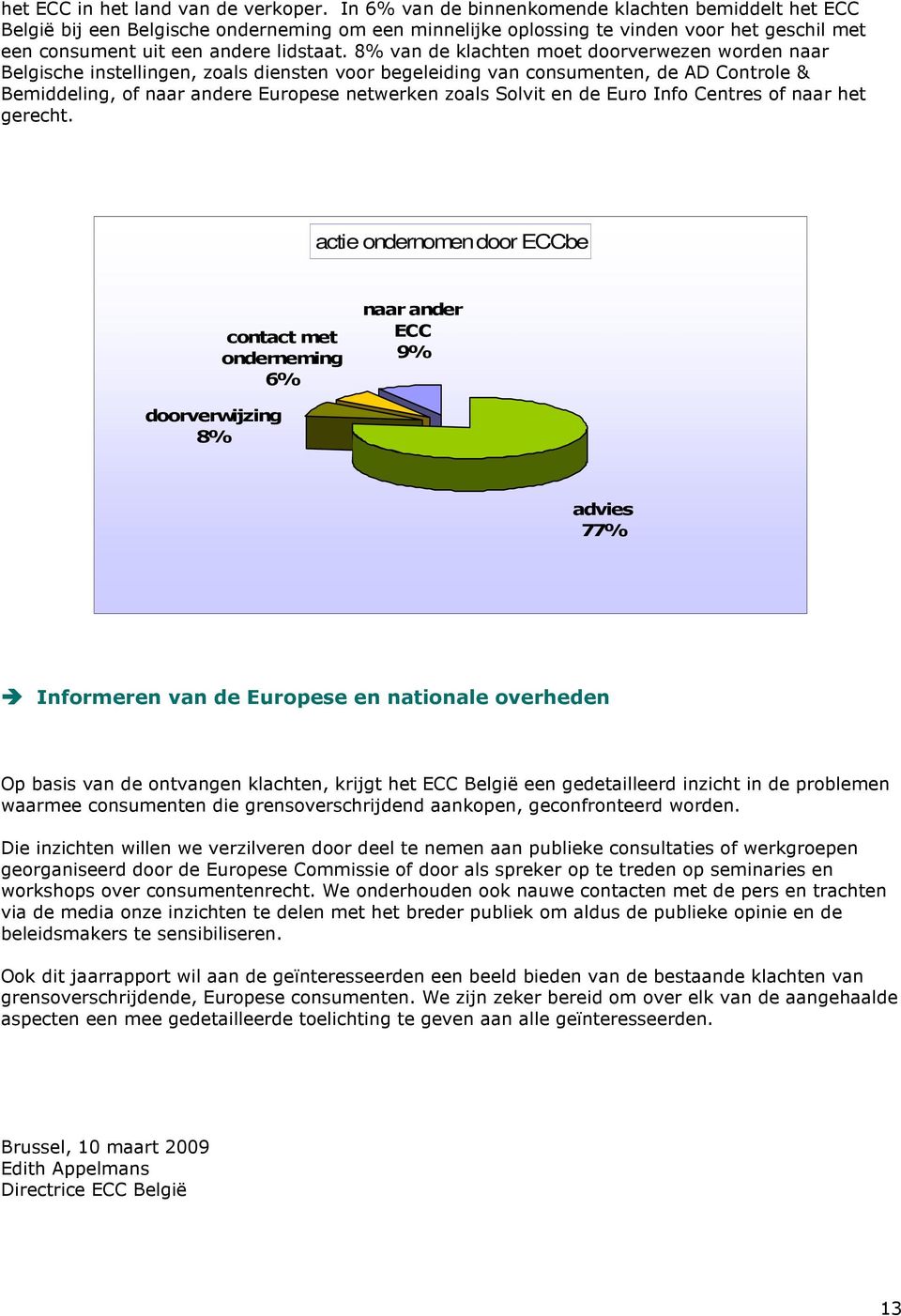 8% van de klachten moet doorverwezen worden naar Belgische instellingen, zoals diensten voor begeleiding van consumenten, de AD Controle & Bemiddeling, of naar andere Europese netwerken zoals Solvit