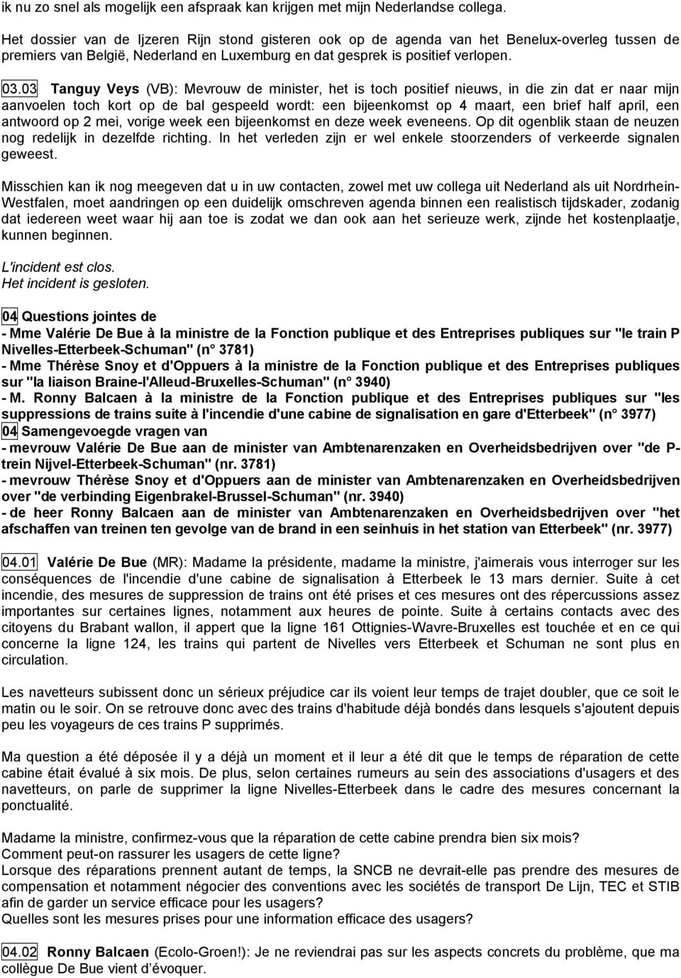 03 Tanguy Veys (VB): Mevrouw de minister, het is toch positief nieuws, in die zin dat er naar mijn aanvoelen toch kort op de bal gespeeld wordt: een bijeenkomst op 4 maart, een brief half april, een
