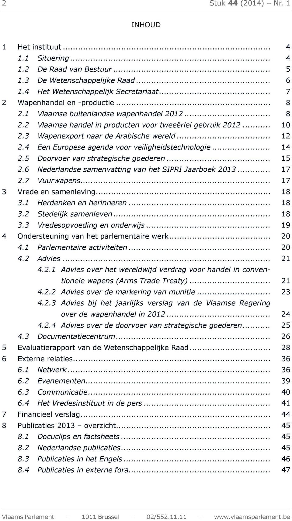4 Een Europese agenda voor veiligheidstechnologie... 14 2.5 Doorvoer van strategische goederen... 15 2.6 Nederlandse samenvatting van het SIPRI Jaarboek 2013... 17 2.7 Vuurwapens.