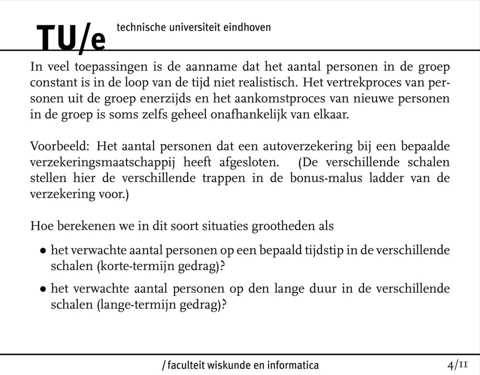 Voorbeeld: Het aantal personen dat een autoverzekering bij een bepaalde verzekeringsmaatschappij heeft afgesloten.