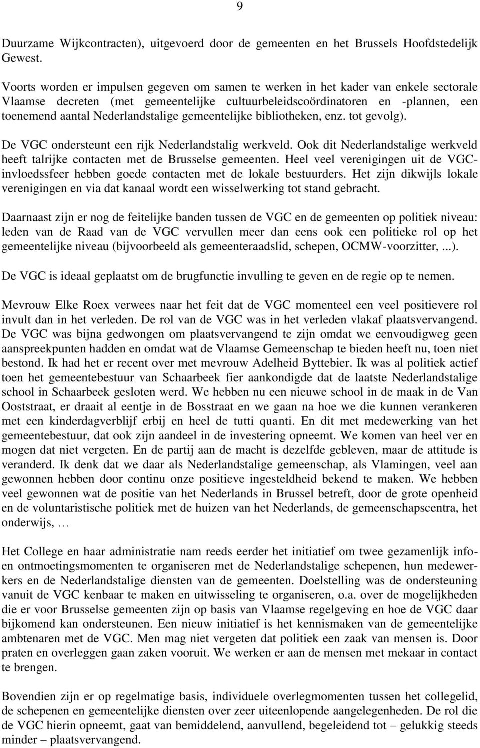 Nederlandstalige gemeentelijke bibliotheken, enz. tot gevolg). De VGC ondersteunt een rijk Nederlandstalig werkveld.