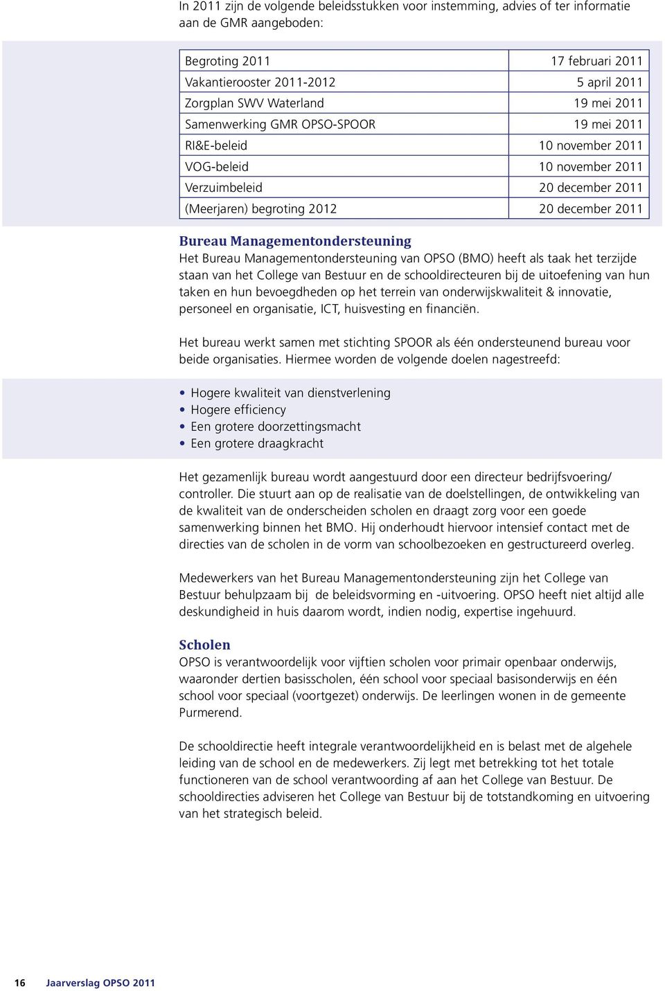 Managementondersteuning Het Bureau Managementondersteuning van OPSO (BMO) heeft als taak het terzijde staan van het College van Bestuur en de schooldirecteuren bij de uitoefening van hun taken en hun