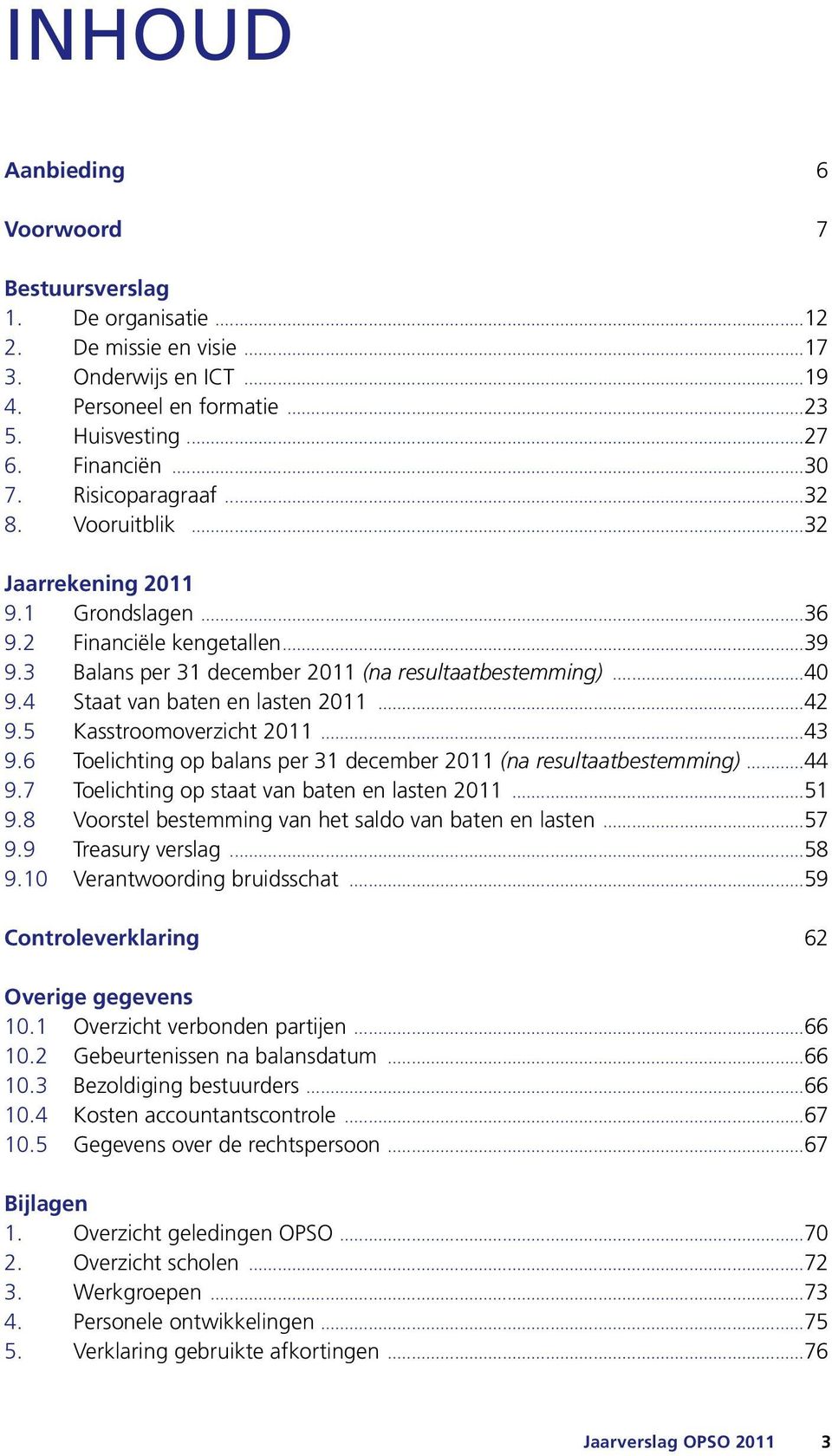 4 Staat van baten en lasten 2011...42 9.5 Kasstroomoverzicht 2011...43 9.6 Toelichting op balans per 31 december 2011 (na resultaatbestemming)...44 9.7 Toelichting op staat van baten en lasten 2011.