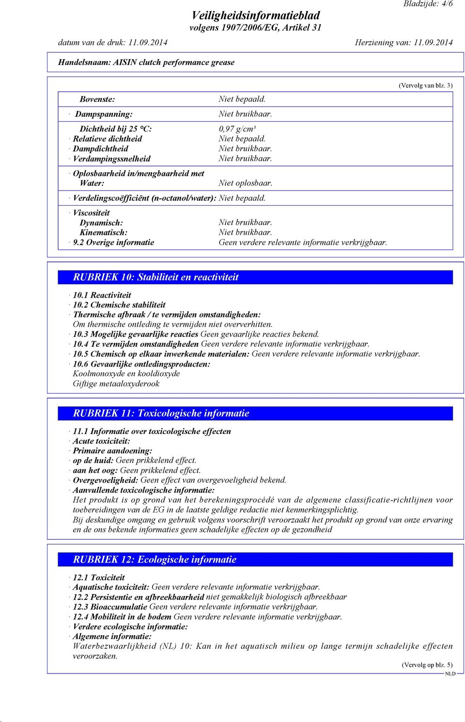 2 Overige informatie Geen verdere relevante informatie verkrijgbaar. (Vervolg van blz. 3) RUBRIEK 10: Stabiliteit en reactiviteit 10.1 Reactiviteit 10.