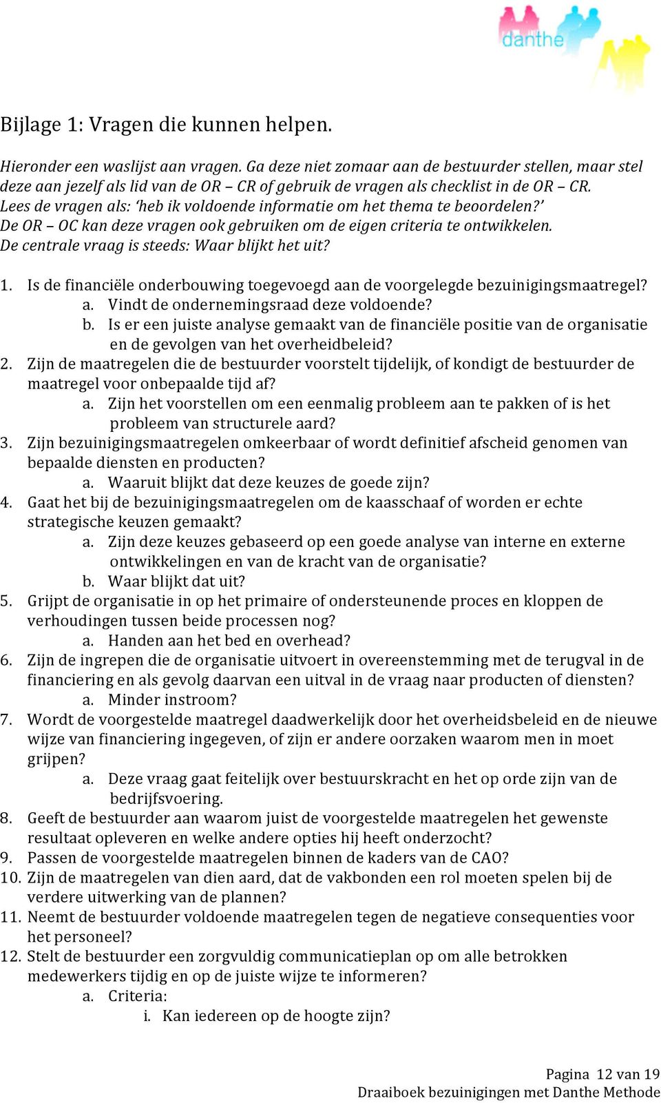 Lees de vragen als: heb ik voldoende informatie om het thema te beoordelen? De OR OC kan deze vragen ook gebruiken om de eigen criteria te ontwikkelen.