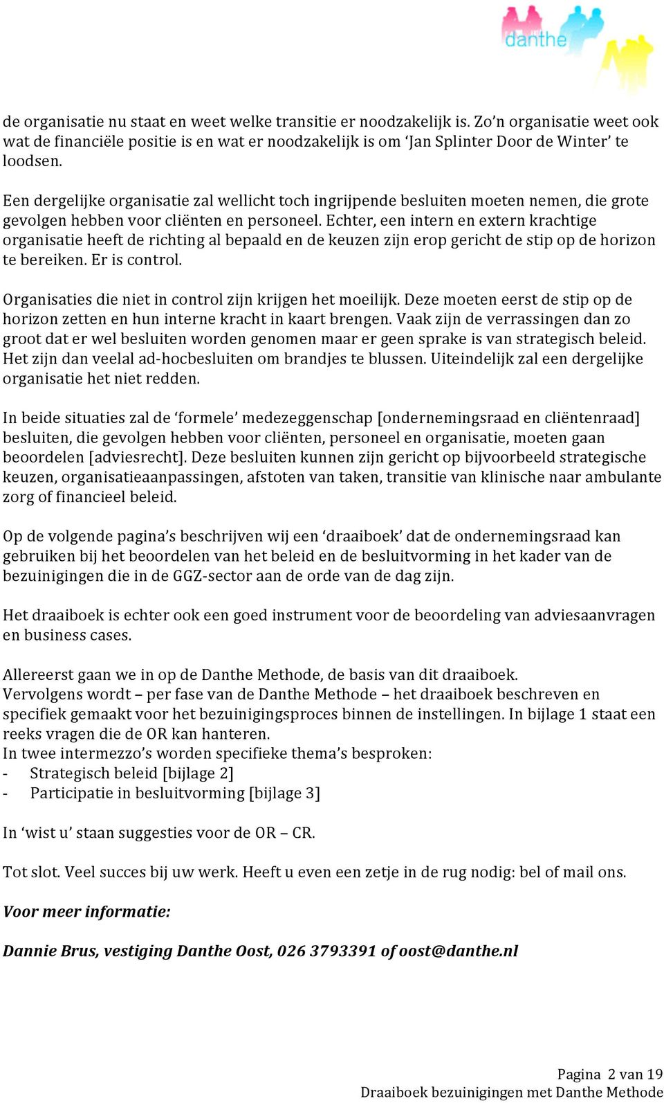 Echter, een intern en extern krachtige organisatie heeft de richting al bepaald en de keuzen zijn erop gericht de stip op de horizon te bereiken. Er is control.