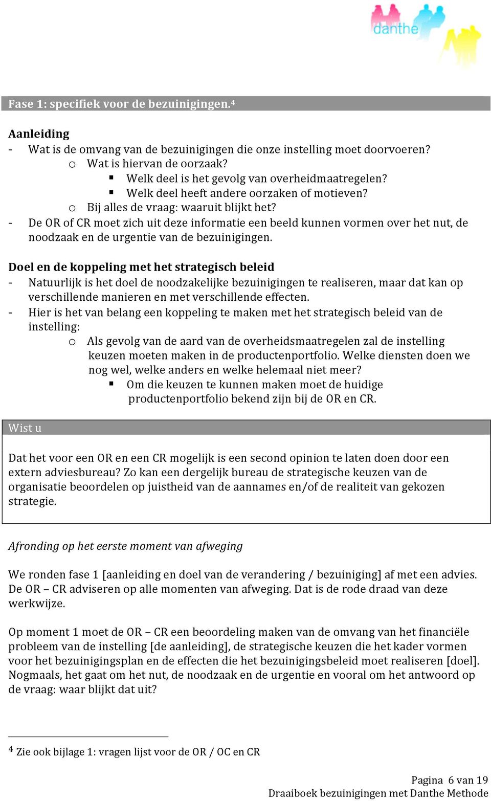 De OR of CR moet zich uit deze informatie een beeld kunnen vormen over het nut, de noodzaak en de urgentie van de bezuinigingen.