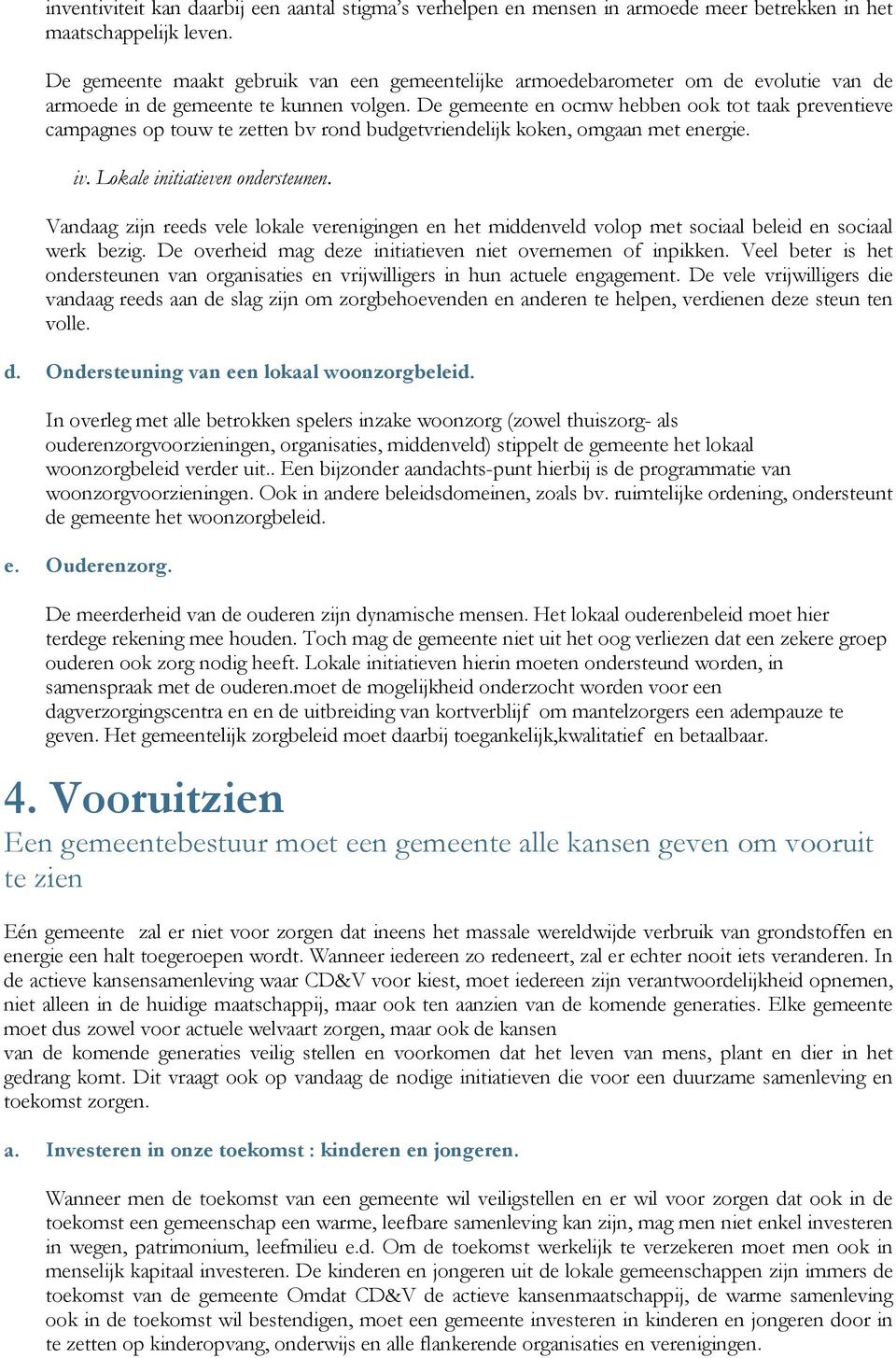 De gemeente en ocmw hebben ook tot taak preventieve campagnes op touw te zetten bv rond budgetvriendelijk koken, omgaan met energie. iv. Lokale initiatieven ondersteunen.