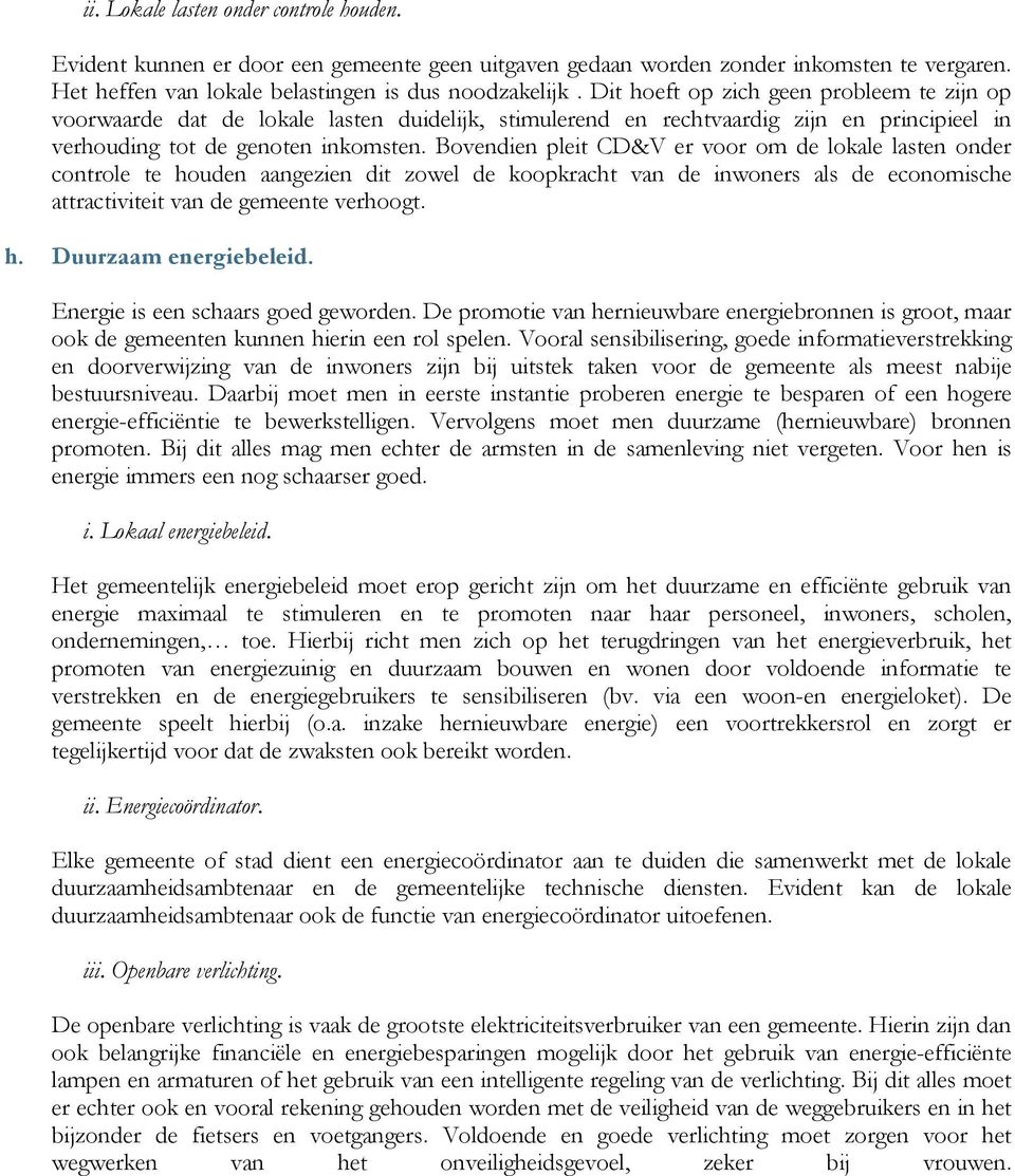 Bovendien pleit CD&V er voor om de lokale lasten onder controle te houden aangezien dit zowel de koopkracht van de inwoners als de economische attractiviteit van de gemeente verhoogt. h. Duurzaam energiebeleid.