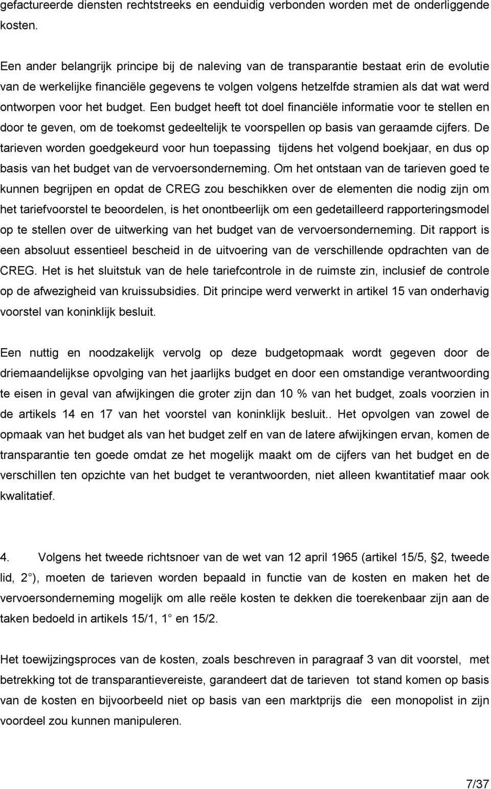 het budget. Een budget heeft tot doel financiële informatie voor te stellen en door te geven, om de toekomst gedeeltelijk te voorspellen op basis van geraamde cijfers.