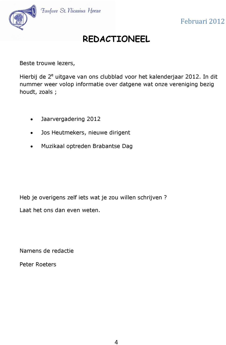Jaarvergadering 2012 Jos Heutmekers, nieuwe dirigent Muzikaal optreden Brabantse Dag Heb je