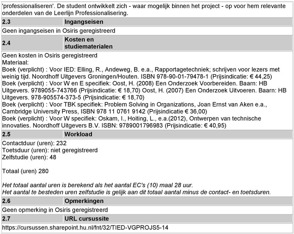 Noordhoff Uitgevers Groningen/Houten. ISBN 978-90-01-79478-1 (Prijsindicatie: 44,25) Boek (verplicht) : Voor W en E specifiek: Oost, H. (2008) Een Onderzoek Voorbereiden. Baarn: HB Uitgevers.