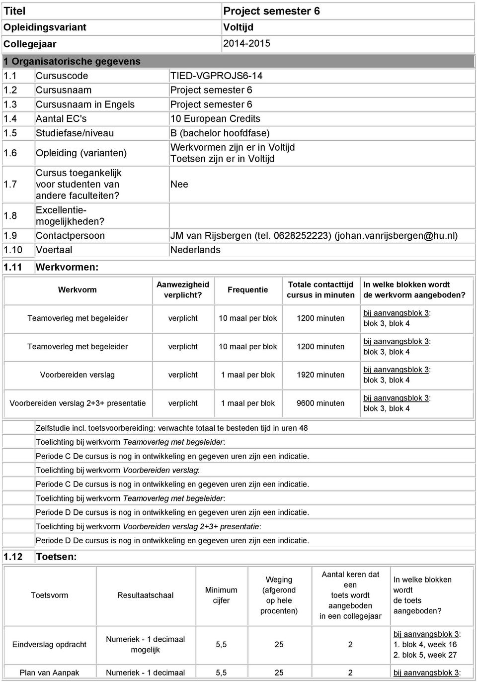 7 Cursus toegankelijk voor studenten van andere faculteiten? Werkvormen zijn er in Voltijd Toetsen zijn er in Voltijd Nee 1.8 Excellentieheden? 1.9 Contactpersoon JM van Rijsbergen (tel.