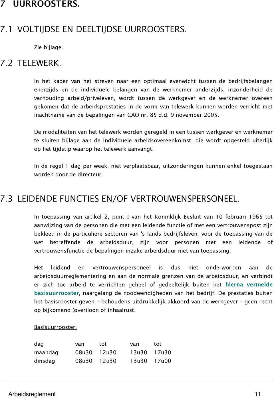 wordt tussen de werkgever en de werknemer overeen gekomen dat de arbeidsprestaties in de vorm van telewerk kunnen worden verricht met inachtname van de bepalingen van CAO nr. 85 d.d. 9 november 2005.