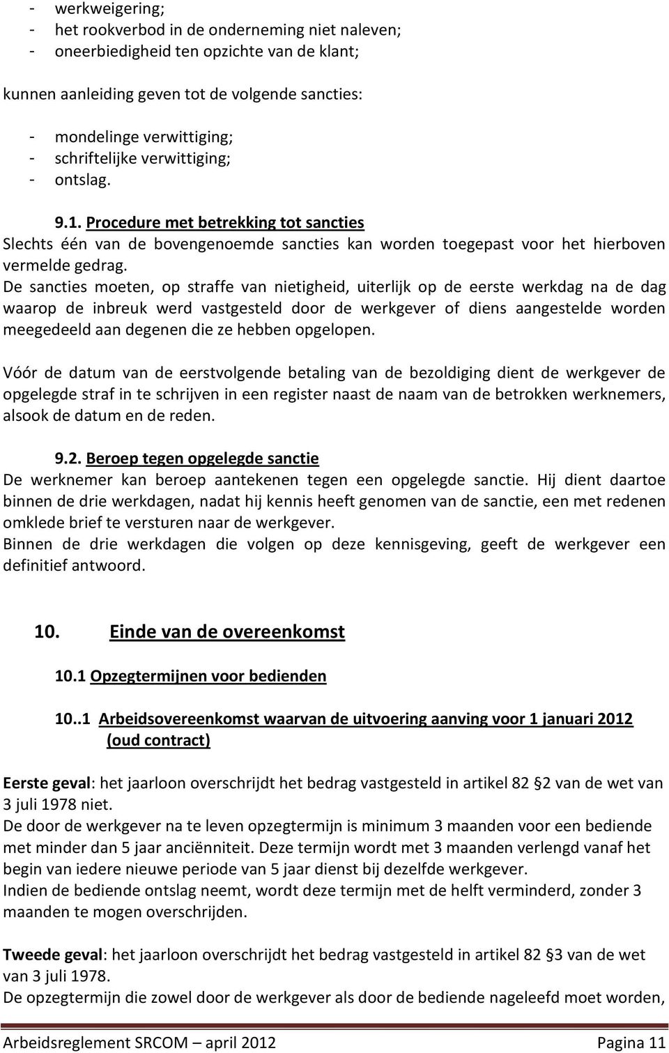 De sancties moeten, op straffe van nietigheid, uiterlijk op de eerste werkdag na de dag waarop de inbreuk werd vastgesteld door de werkgever of diens aangestelde worden meegedeeld aan degenen die ze