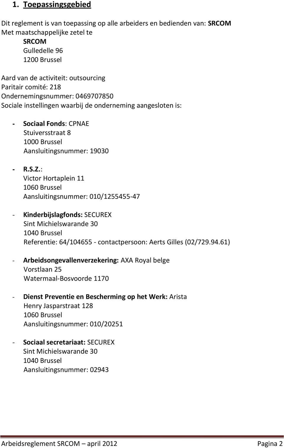 : Victor Hortaplein 11 1060 Brussel Aansluitingsnummer: 010/1255455-47 - Kinderbijslagfonds: SECUREX Sint Michielswarande 30 1040 Brussel Referentie: 64/104655 - contactpersoon: Aerts Gilles (02/729.