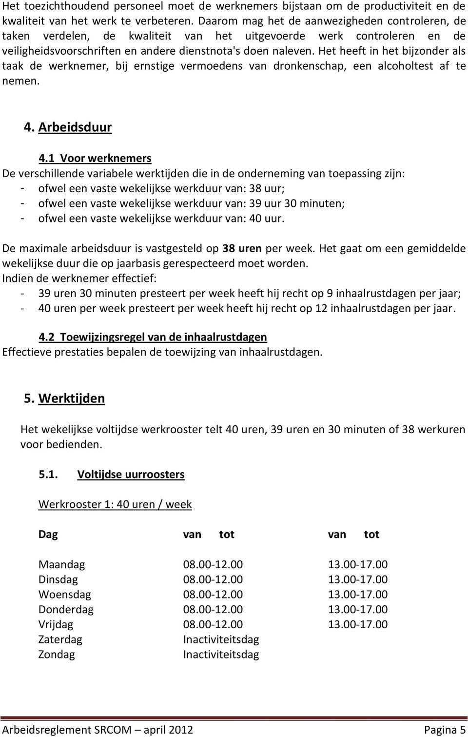 Het heeft in het bijzonder als taak de werknemer, bij ernstige vermoedens van dronkenschap, een alcoholtest af te nemen. 4. Arbeidsduur 4.