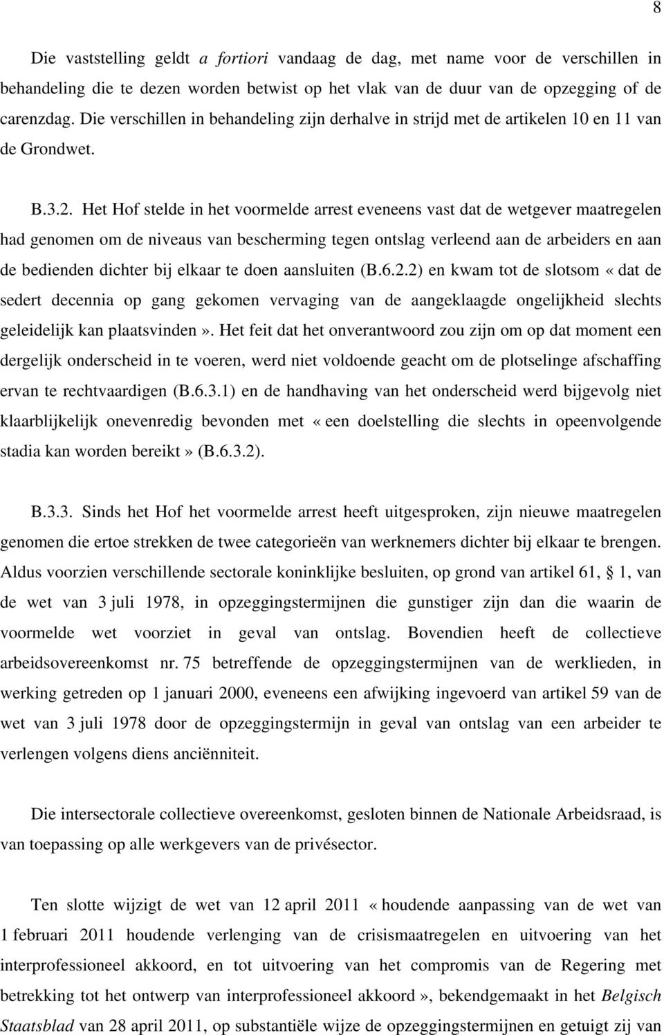 Het Hof stelde in het voormelde arrest eveneens vast dat de wetgever maatregelen had genomen om de niveaus van bescherming tegen ontslag verleend aan de arbeiders en aan de bedienden dichter bij